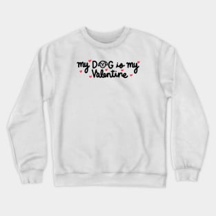 My dog is my Valentine Crewneck Sweatshirt